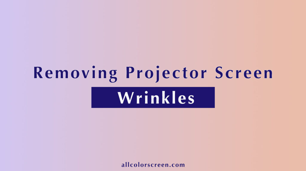 how to get wrinkles out of projector screen