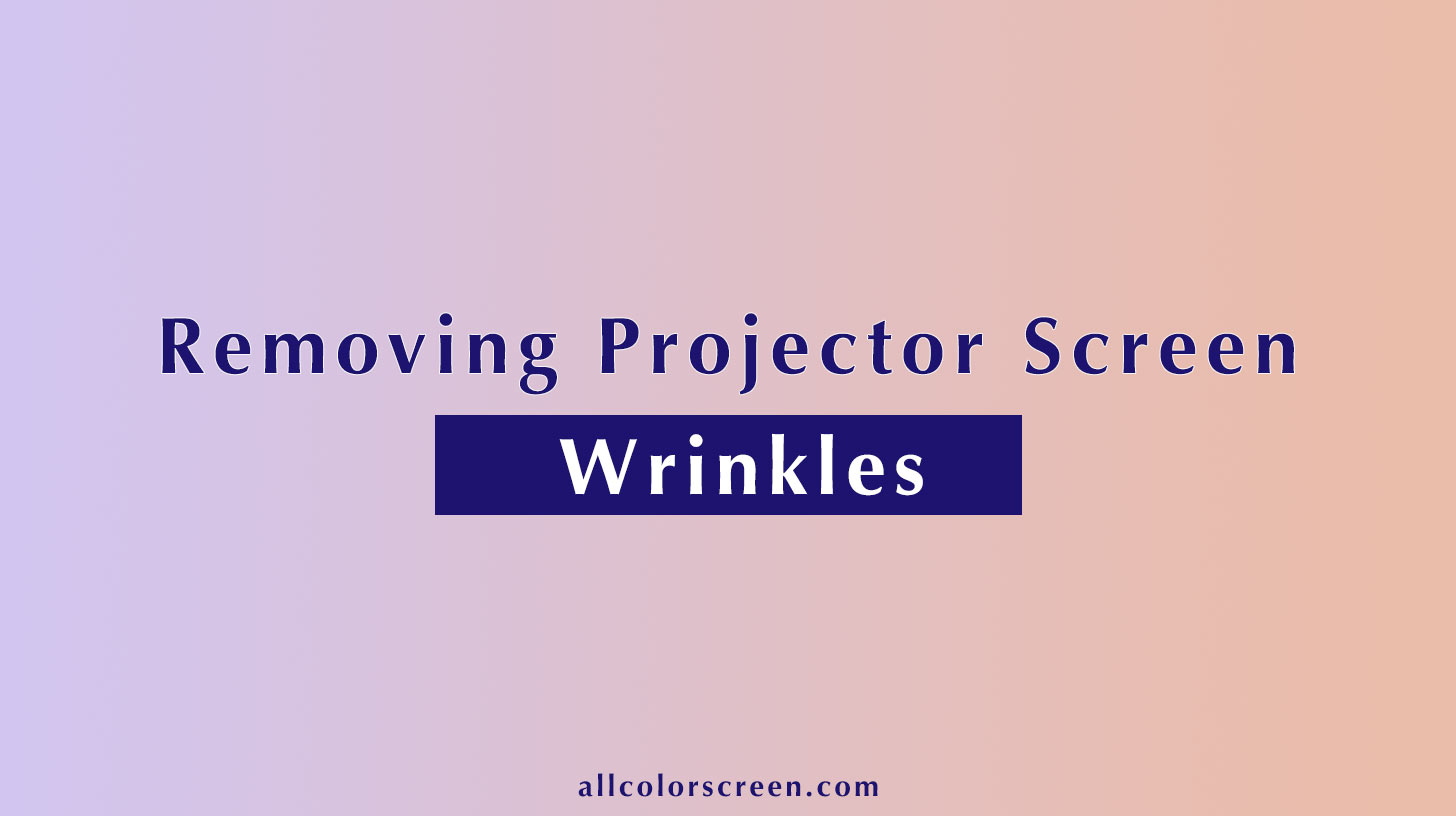 How to get wrinkles out of the Projector Screen?